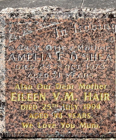 A granite headstone inscribed "a dear wife & mother, Amelia E. O'Shea, died 24th Oct 1973, aged 71 years. Also our dear mother, Eileen V.M. Hair, died 25th July 1994. We love you Mum."